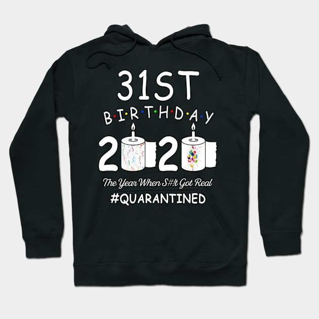 31st Birthday 2020 The Year When Shit Got Real Quarantined Hoodie by Kagina